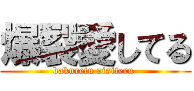 爆裂愛してる (bakuretu aisiteru )