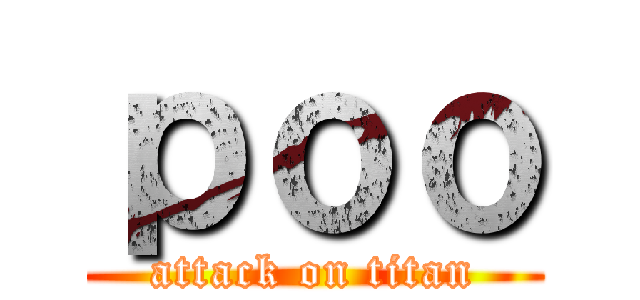 ｐｏｏ (attack on titan)