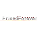  ＦｒｉｅｎｄＦｏｒｅｖｅｒ ()