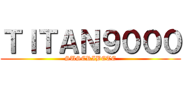 ＴＩＴＡＮ９０００ (SUSCRIBETE)