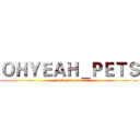 ＯＨＹＥＡＨ＿ＰＥＴＳ (Love Forever)