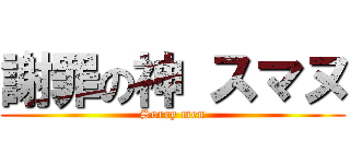 謝罪の神 スマヌ (Sorry men)