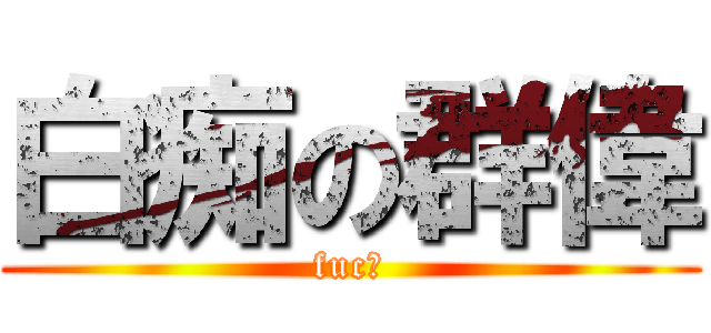 白痴の群偉 (fuc?)