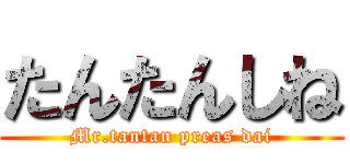 たんたんしね (Mr.tantan preas dai)