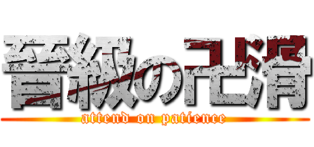晉級の卍滑 (attend on patience)
