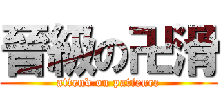 晉級の卍滑 (attend on patience)