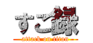 すご録 (attack on titan)