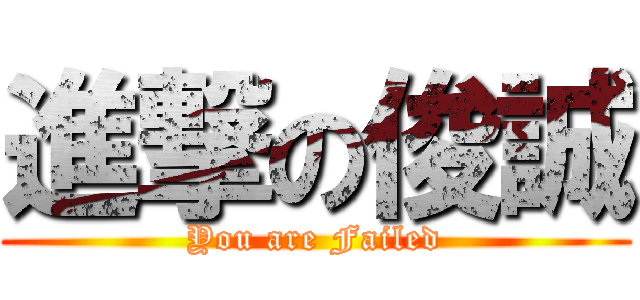 進撃の俊誠 (You are Failed)