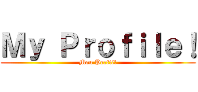 Ｍｙ Ｐｒｏｆｉｌｅ！ (Meu Perfil!)