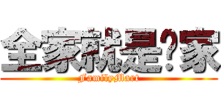 全家就是你家 (FamilyMart)