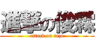 進撃の俊霖 (attack on tazo)