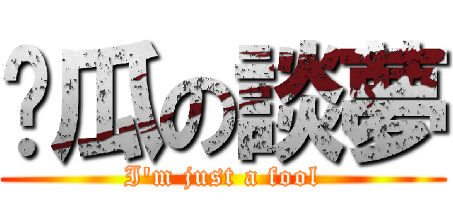 傻瓜の談夢 (I\'m just a fool)