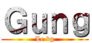 Ｇｕｎｇ (Le bg)