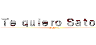 Ｔｅ ｑｕｉｅｒｏ Ｓａｔｏｋｏ (by Darius)