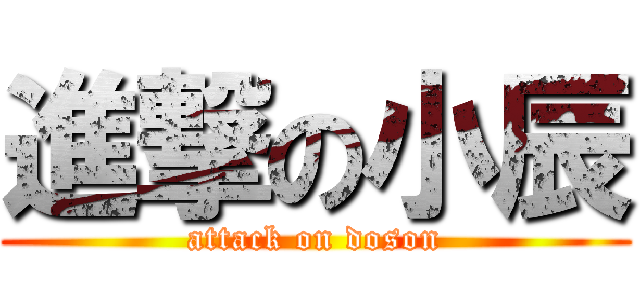 進撃の小辰 (attack on doson)