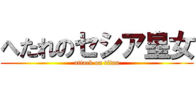 へたれのセシア皇女 (attack on titan)