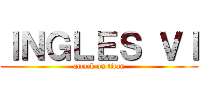 ＩＮＧＬＥＳ ＶＩ (attack on titan)