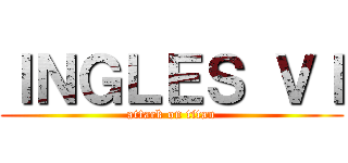 ＩＮＧＬＥＳ ＶＩ (attack on titan)