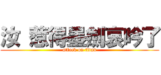 汝 惹得墨劍哀吟了 (attack on titan)