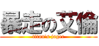 暴走の艾倫 (titan's jager)