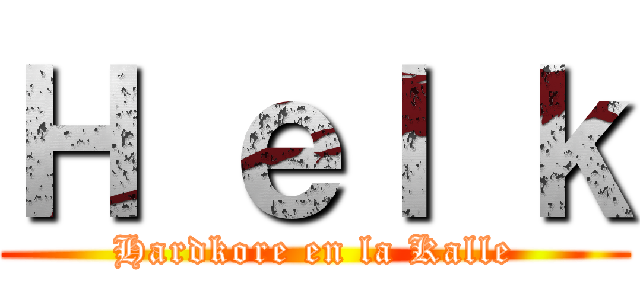 Ｈ ｅｌ ｋ (Hardkore en la Kalle)