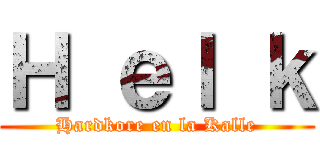 Ｈ ｅｌ ｋ (Hardkore en la Kalle)