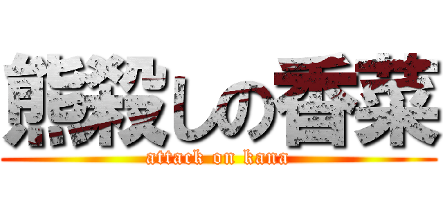 熊殺しの香菜 (attack on kana)