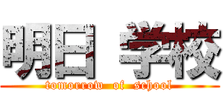 明日 学校 (tomorrow  of  school)