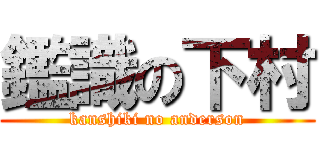 鑑識の下村 (kanshiki no anderson)