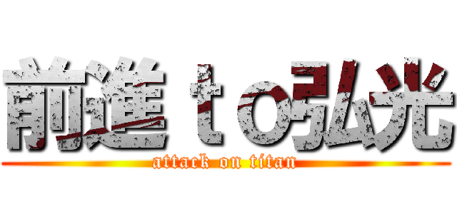 前進ｔｏ弘光 (attack on titan)