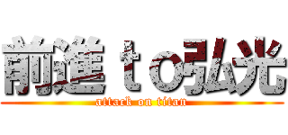 前進ｔｏ弘光 (attack on titan)
