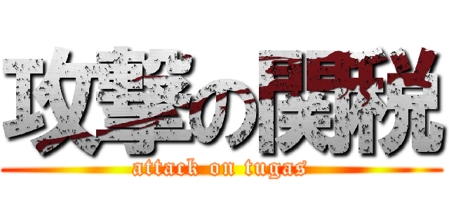 攻撃の関税 (attack on tugas)