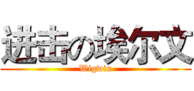 进击の埃尔文 (Wigwin)
