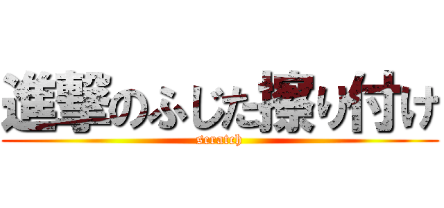 進撃のふじた擦り付け (scratch)