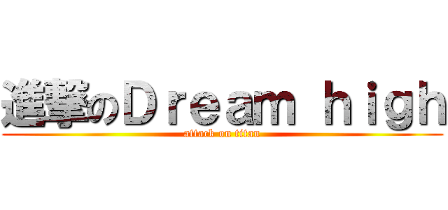進撃のＤｒｅａｍ ｈｉｇｈ (attack on titan)