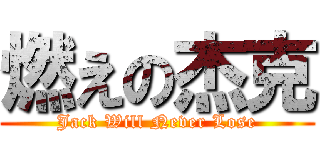 燃えの杰克 (Jack Will Never Lose)