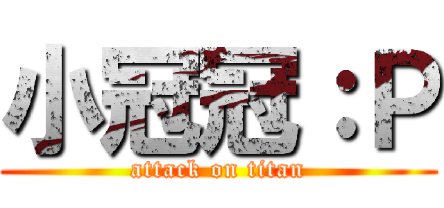小冠冠：Ｐ (attack on titan)