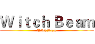 Ｗｉｔｃｈ Ｂｅａｍ (Witch Beam)