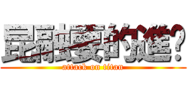 昆融要的進擊 (attack on titan)