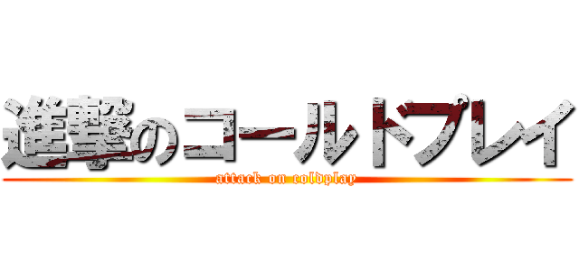 進撃のコールドプレイ (attack on coldplay)