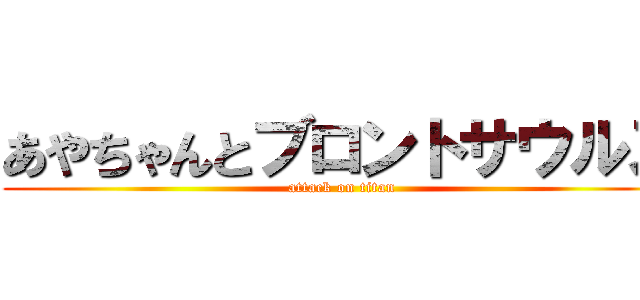 あやちゃんとブロントサウルス (attack on titan)