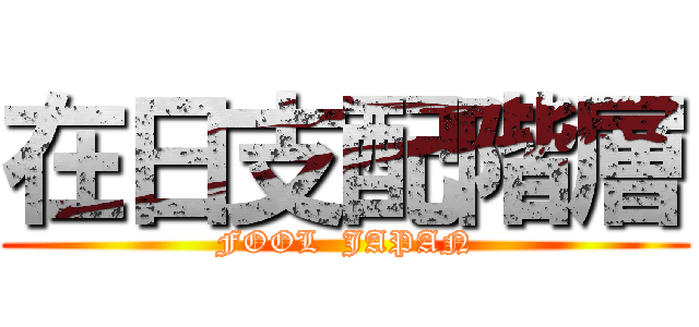 在日支配階層 (FOOL  JAPAN)
