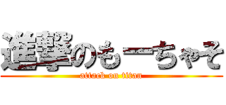 進撃のもーちゃそ (attack on titan)