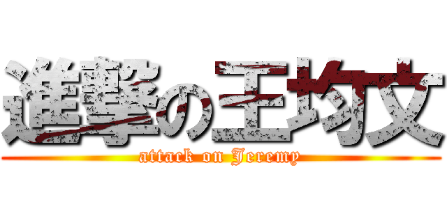 進撃の王均文 (attack on Jeremy)