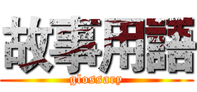 故事用語 (glossary)