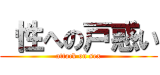  性への戸惑い (attack on sex)