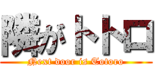 隣がトトロ (Next door is Totoro)