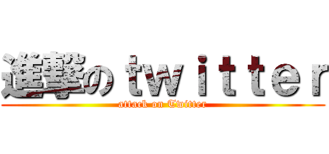 進撃のｔｗｉｔｔｅｒ (attack on Twitter)