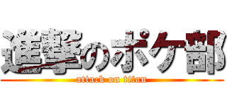 進撃のポケ部 (attack on titan)
