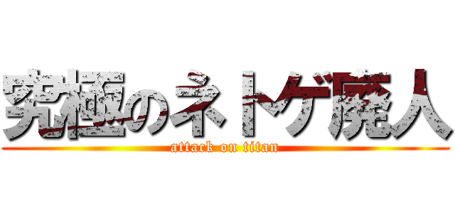 究極のネトゲ廃人 (attack on titan)